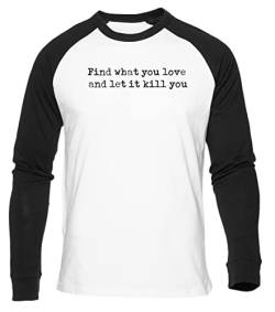Bukowski Quote Find What You Love and Let It Kill You Weißes Baseball T-Shirt Herren Damen Unisex Langarm Rundem Hals White Mens Womens L von Gunmant