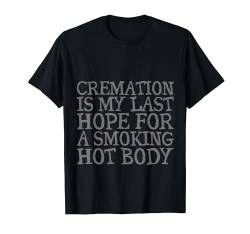 Cremation Is My Last Hope For A Smoking Hot Body - T-Shirt von Gym Training FH