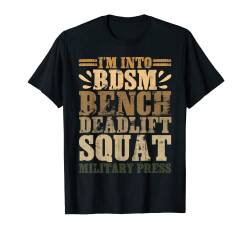 I'm Into BDSM Bench Deadlift Squat Military Press ||-- T-Shirt von Gym Training FH