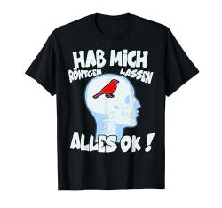 Hab Mich Röntgen Lassen Alles Ok Lustige Sprüche Humor T-Shirt von HAB MICH RÖNTGEN LASSEN ALLES OK Verrückte Sprüche