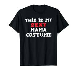 Das ist mein sexy MAMA Kostüm Halloween Simple Costume MAMAS T-Shirt von Halloween Designs By ShirtZilla