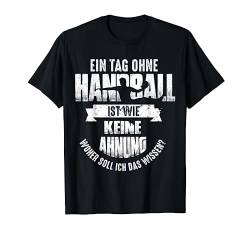 Ein Tag Ohne Handball Lustiger Handballer Spruch Handballfan T-Shirt von Handball Coole Geschenkidee Handballer Outfit Shop