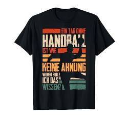 Ein Tag Ohne Handball Lustiger Handballer Spruch Handballfan T-Shirt von Handball Coole Geschenkidee Handballer Outfit Shop