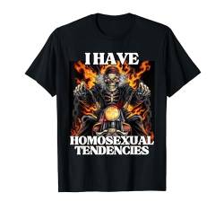 I Have Homosexual Tendencies Hard Edgy Skelett Meme T-Shirt von Hard Cool Skeleton Memes