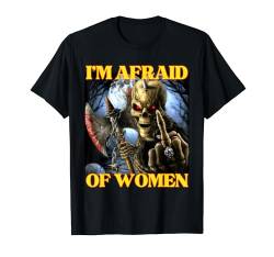 I'm Afraid Of Women Hard Cool Skelett Meme T-Shirt von Hard Cool Skeleton Memes