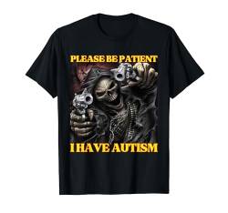 Please Be Patient I Have Autism Hard Cool Skelett Meme T-Shirt von Hard Cool Skeleton Memes