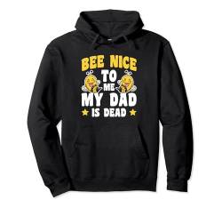 Bee Nice To Me My Dad Is Dead Pullover Hoodie von Hinterbliebene Trauer Verlust Des Vaters Trauernde