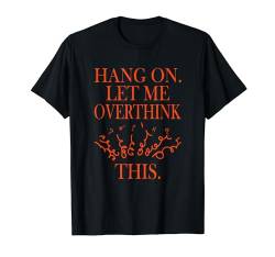 Lustiges sarkastisches Zitat "Hold On Let Me Overthink This T-Shirt von Hold On Let Me Overthink This funny sarcastic
