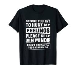 Bevor du versuchst, meine Gefühle zu verletzen T-Shirt von Humor