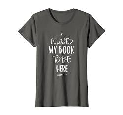Damen Vintage Funny I Closed My Book To Be Here T-Shirt von I Closed My Book To Be Here Funny Ideas
