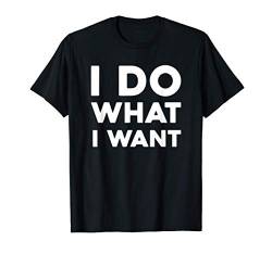 I Do What I Want T-Shirt von I Do What I Want