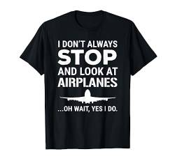 Funny Pilot I Don't Always Stop And Look At Airplanes T-Shirt von I Don't Always Stop And Look At Airplanes
