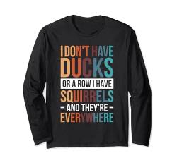 I Don't Have Ducks Or A Row I Have Squirrels Langarmshirt von I Don't Have Ducks Or A Row I Have Squirrels