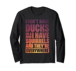 I Don't Have Ducks Or A Row I Have Squirrels Langarmshirt von I Don't Have Ducks Or A Row I Have Squirrels
