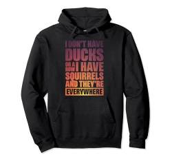 I Don't Have Ducks Or A Row I Have Squirrels Pullover Hoodie von I Don't Have Ducks Or A Row I Have Squirrels