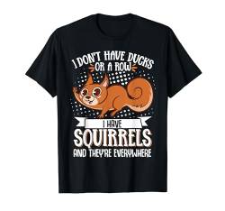 I Don't Have Ducks Or A Row I Have Squirrels T-Shirt von I Don't Have Ducks Or A Row I Have Squirrels