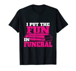 I Put The Fun in Funeral Funny Wortspiel Erwachsene humorvolle Sprüche T-Shirt von I Put The Fun in Funeral Funny Adult Humor Saying