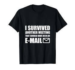 I Survived Another Meeting That Should Have Been An E-mail T-Shirt von I Survived Another Meeting