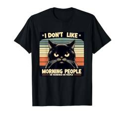 Ich mag keine Morgenmenschen oder Morgenmenschen oder Leute Cat Fun T-Shirt von I don't like morning people or mornings or people