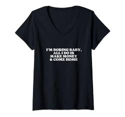 I'm Boring Baby All I Do Is Make Money And Come Home T-Shirt mit V-Ausschnitt von I'm Boring Baby All I Do Is Make Money