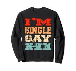 Ich bin Single Sag Hallo Valentinstag Dating Stolze Single Sweatshirt von I'm Single Say Hi Funny Vintage Valentine's Day
