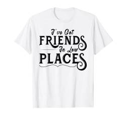 I've Got Friends In Low Places | Funny Sarkastic T-Shirt von I've Got Friends In Low Places Collection