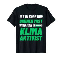 Ist Im Kopf Nur Grüner Mist Wird Man Klimaaktivist T-Shirt von Ich Bremse Nicht Für Klimakleber Anti Klimaaktivst