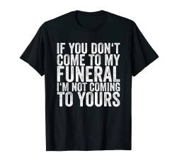 If You Don't Come To My Beeral I'm Not Coming To Yours T-Shirt von If You Don't Come To My Funeral I'm Not Coming To