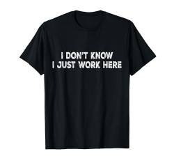 I Don't Know I Just Work Here Lustige Männer & Frauen Büroarbeit T-Shirt von Inappropriate Dark Humor & Offensive Crew Clothing