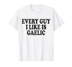 Jeder Typ, den ich mag, ist gälisch Lustiger irischer Witz für Frauen T-Shirt von Inappropriate Dark Humor & Offensive Crew Clothing