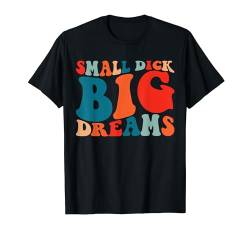 Kleiner Schwanz, große Träume, lustiges Gag-Geschenk für Männer T-Shirt von Inappropriate Humor Co.
