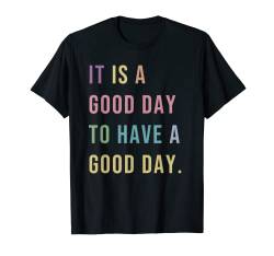 It Is A Good Day To Have A Good Day Positive Slogan Spruch T-Shirt von Inkable