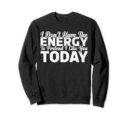 I Don't Have The Energy To Pretend I Like You Today --- Sweatshirt von Introvertiert FH