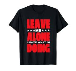 Leave Me Alone, I Know What I'm Doing _ ----- T-Shirt von Introvertiert FH