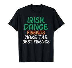 Irische Tanzfreunde machen die besten Freunde Irish Dancer T-Shirt von Irish Dance Gifts & Accessories