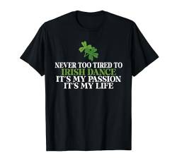 Nie zu müde zum irischen Tanzen ist meine Passion Irish Dancer T-Shirt von Irish Dance Gifts & Accessories