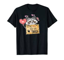 To Me You Are Trash - Lustiger Valentinstag, lustiger Waschbär T-Shirt von Irreverent Tees