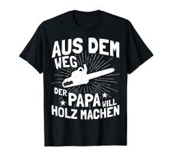 Aus dem Weg der Papa will Holz machen Kettensägen Spruch T-Shirt von Jimbeels