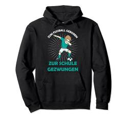 Zum Fussball geboren zur Schule gezwungen Junge Dab Pullover Hoodie von Kindergarten Schule Einschulung Jungs Mädchen