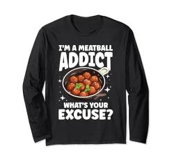 I'm A Meatball Addict What's Your Excuse Langarmshirt von Kochen Italien Nudelgerichte Spaghetti Nudel
