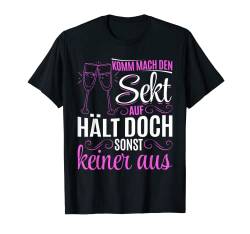 Komm mach den Sekt auf, hält doch sonst keiner aus Lustiges T-Shirt von Komm mach den Sekt auf