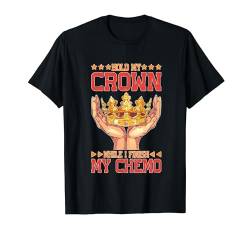 Hold My Crown While I Finish My Chemo -|-- T-Shirt von Krebs FH