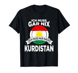 Ich muss nichts tun, ich muss nur zu Ku+e2:e13rdistan gehen T-Shirt von Kurdistan Kurden Kurdisches Geschenk