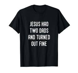 Jesus hatte zwei Väter und ging gut T-Shirt von LGBTQ