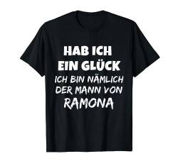 HABE ICH EIN GLÜCK - HOCHZEITSTAG EHE EHEMANN RAMONA T-Shirt von LUSTIGE SPRÜCHE EHEPARTNER EHEFRAU EHELEUTE