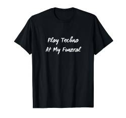 Play Techno At My Funeral T-Shirt von Larry's Goods Techno & House Music Shirts