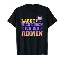 Lasst Mich Durch Ich Bin Admin IT Support Informatiker T-Shirt von Lasst Mich Durch Ich Bin Admin IT Administrator