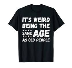 It's Weird Being The Same Age As Old People Shirt Wortspiel Humor T-Shirt von Last Minute Christmas Gifts Matching Family Shirts