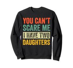 Du kannst mich nicht erschrecken Ich habe zwei Töchter Vatertag Sweatshirt von Last Minute Father's Day Gift Husband Dad Grandpa