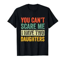 Du kannst mich nicht erschrecken Ich habe zwei Töchter Vatertag T-Shirt von Last Minute Father's Day Gift Husband Dad Grandpa